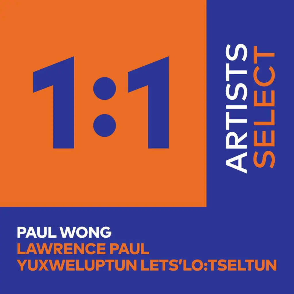 1:1 Artists Select graphic in blue and orange with the artists' names: Paul Wong and Lawrence Paul Yuxweluptun Lets’lo:tseltun.